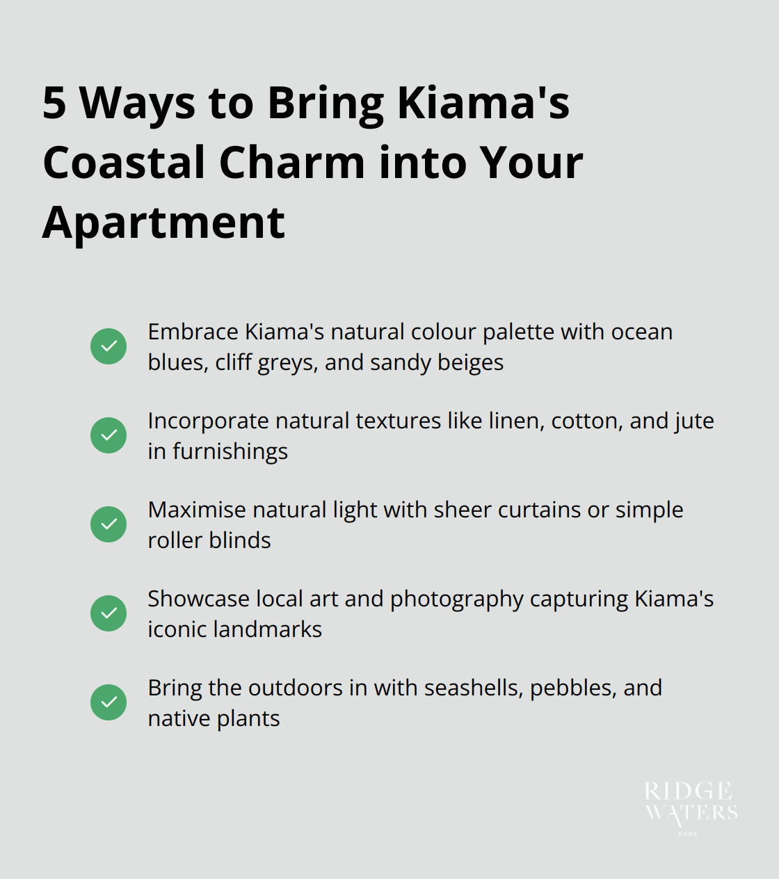 A checkmark list showing five ways to incorporate Kiama's coastal charm into your Ridgewaters apartment: embracing natural colours, incorporating textures, maximising natural light, showcasing local art, and bringing the outdoors in. - Luxury living
