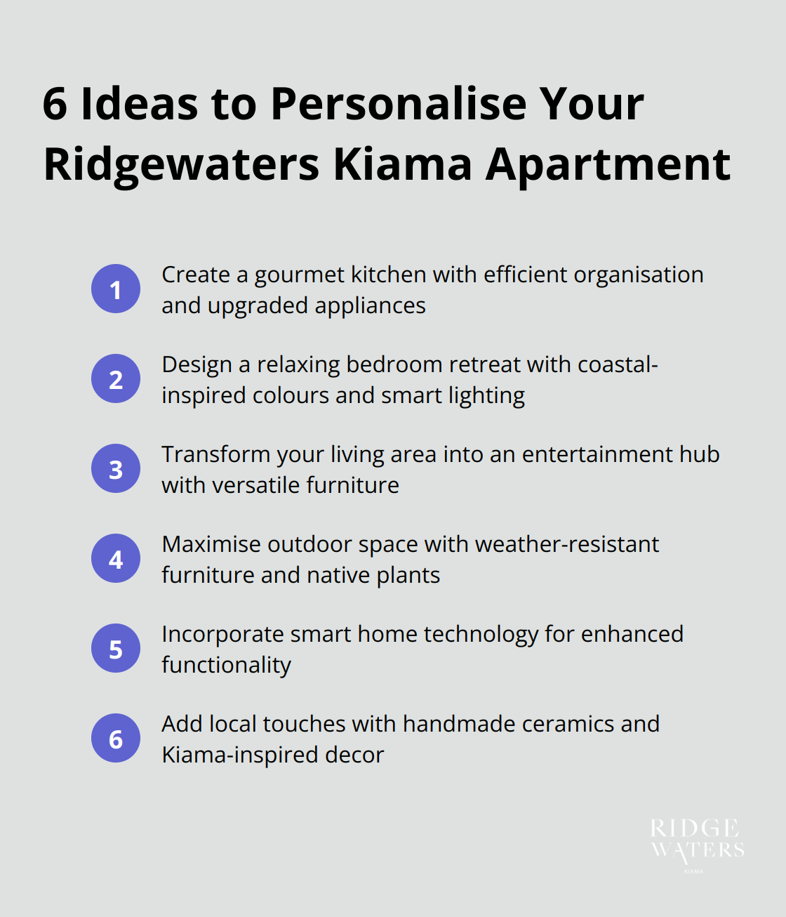 An ordered list of six ideas for personalising different areas of your Ridgewaters Kiama apartment, including kitchen upgrades, bedroom design, living area transformation, outdoor space maximisation, smart home technology, and local touches. - Luxury living